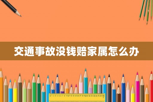 交通事故沒錢賠家屬怎么辦