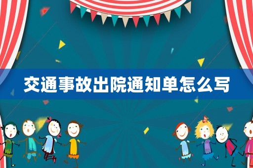 交通事故出院通知單怎么寫