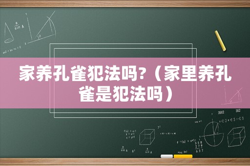 家養孔雀犯法嗎?（家里養孔雀是犯法嗎）