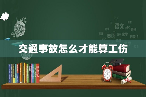 交通事故怎么才能算工傷