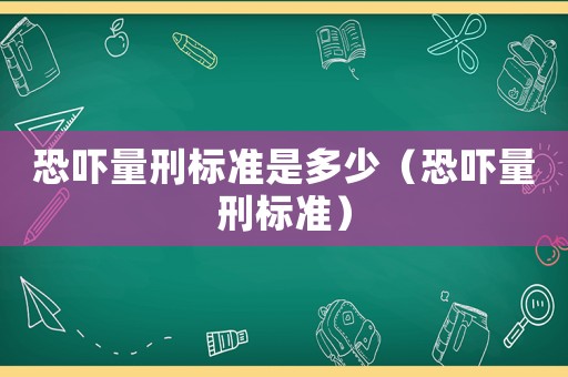 恐嚇量刑標準是多少（恐嚇量刑標準）