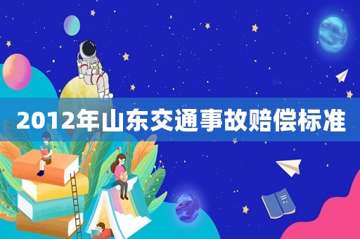 2012年山東交通事故賠償標(biāo)準(zhǔn)
