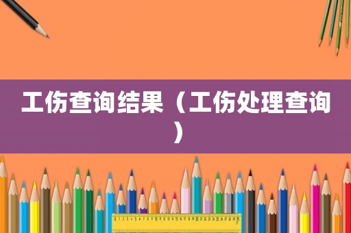 工傷查詢結果（工傷處理查詢）