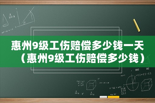 惠州9級工傷賠償多少錢一天（惠州9級工傷賠償多少錢）
