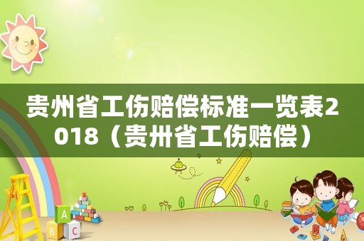 貴州省工傷賠償標(biāo)準(zhǔn)一覽表2018（貴卅省工傷賠償）
