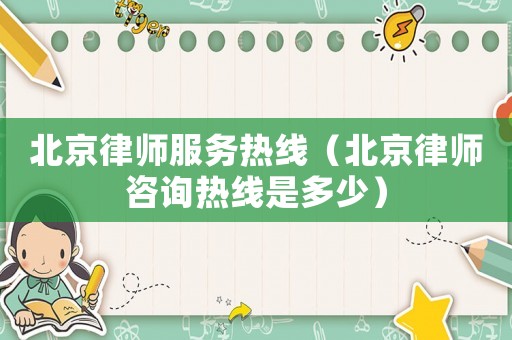 北京律師服務熱線（北京律師咨詢熱線是多少）