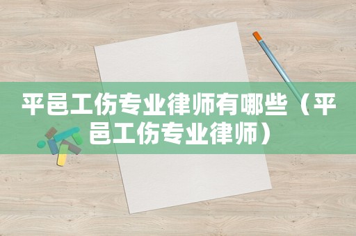 平邑工傷專業律師有哪些（平邑工傷專業律師）