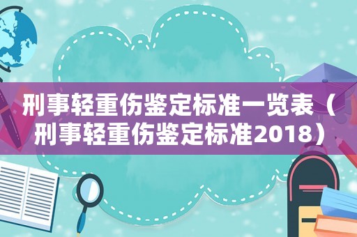 刑事輕重傷鑒定標(biāo)準(zhǔn)一覽表（刑事輕重傷鑒定標(biāo)準(zhǔn)2018）