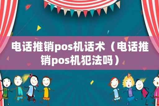 電話推銷pos機話術（電話推銷pos機犯法嗎）