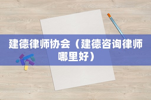建德律師協會（建德咨詢律師哪里好）