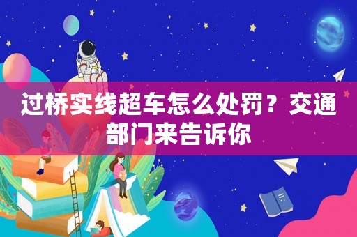過橋實線超車怎么處罰？交通部門來告訴你