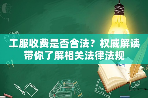 工服收費是否合法？權威解讀帶你了解相關法律法規