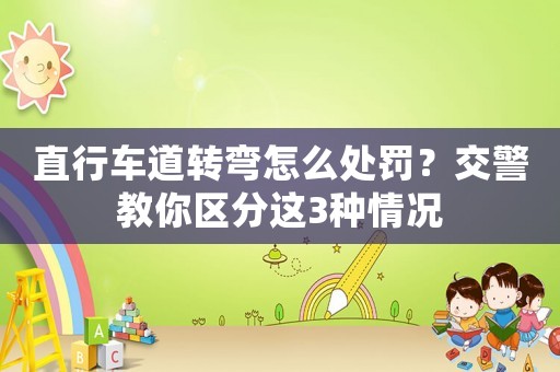 直行車道轉(zhuǎn)彎怎么處罰？交警教你區(qū)分這3種情況