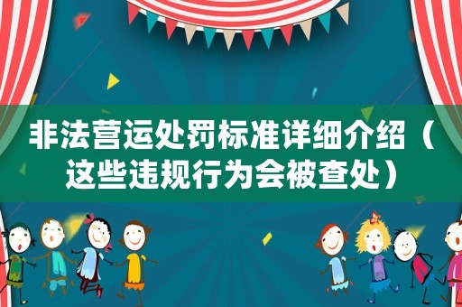 非法營(yíng)運(yùn)處罰標(biāo)準(zhǔn)詳細(xì)介紹（這些違規(guī)行為會(huì)被查處）