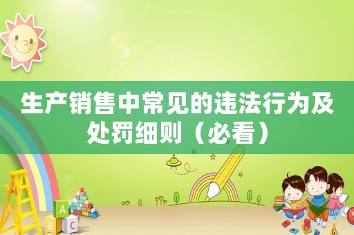 生產銷售中常見的違法行為及處罰細則（必看）