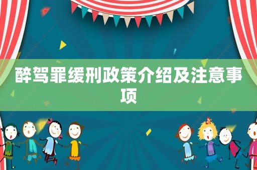 醉駕罪緩刑政策介紹及注意事項(xiàng)