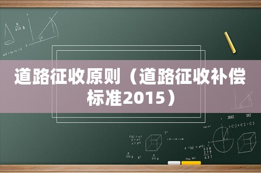 道路征收原則（道路征收補(bǔ)償標(biāo)準(zhǔn)2015）
