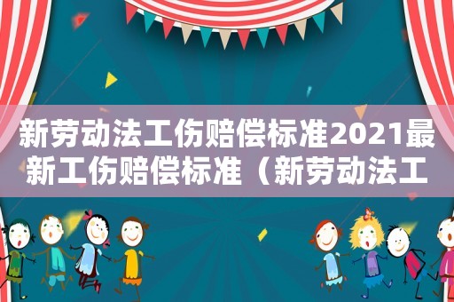 新勞動法工傷賠償標準2021最新工傷賠償標準（新勞動法工傷）
