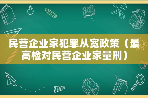 民營企業家犯罪從寬政策（最高檢對民營企業家量刑）