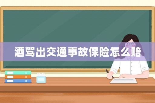 酒駕出交通事故保險怎么賠