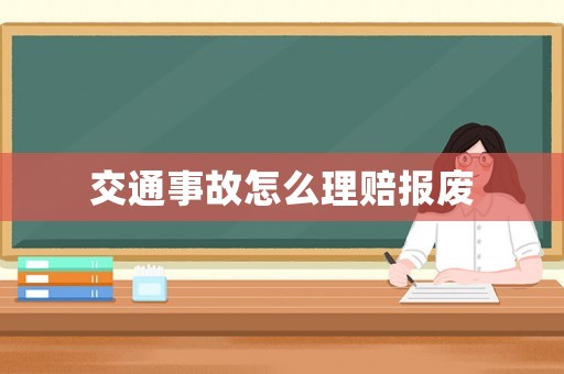 交通事故怎么理賠報廢