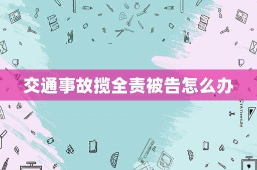 交通事故攬全責(zé)被告怎么辦