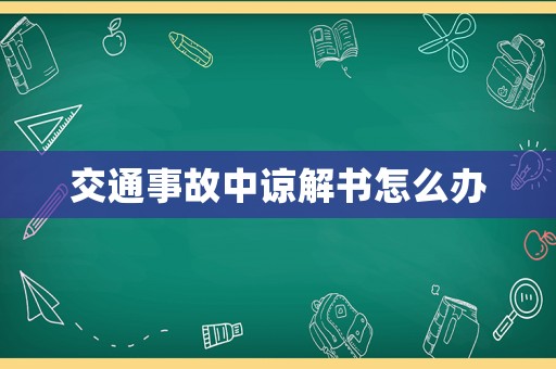 交通事故中諒解書怎么辦