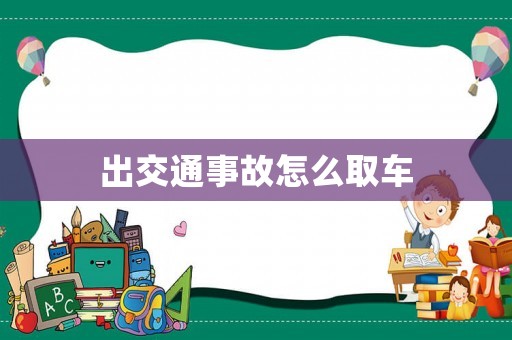 出交通事故怎么取車