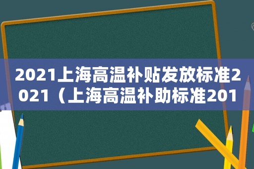 2021上海高溫補貼發放標準2021（上海高溫補助標準2015）