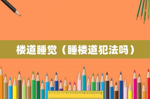 樓道睡覺（睡樓道犯法嗎）