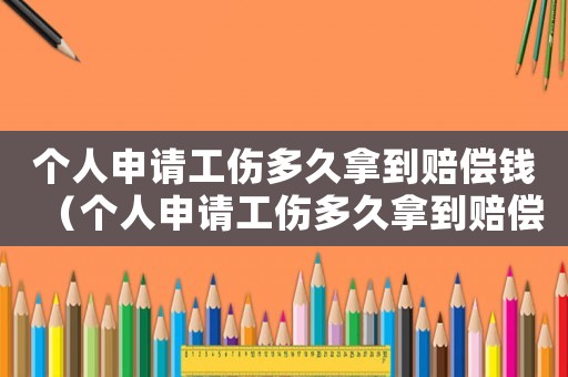 個人申請工傷多久拿到賠償錢（個人申請工傷多久拿到賠償）