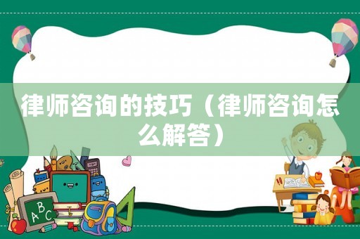 律師咨詢的技巧（律師咨詢?cè)趺唇獯穑? title=