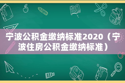 寧波公積金繳納標準2020（寧波住房公積金繳納標準）