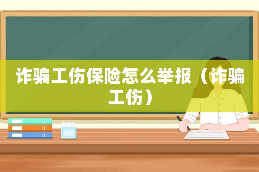 詐騙工傷保險(xiǎn)怎么舉報(bào)（詐騙工傷）