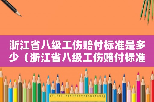 浙江省八級工傷賠付標準是多少（浙江省八級工傷賠付標準）