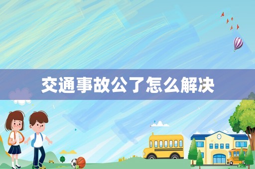交通事故公了怎么解決