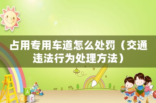 占用專用車道怎么處罰（交通違法行為處理方法）