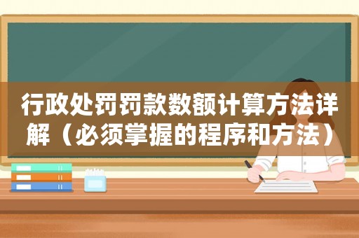 行政處罰罰款數額計算方法詳解（必須掌握的程序和方法）