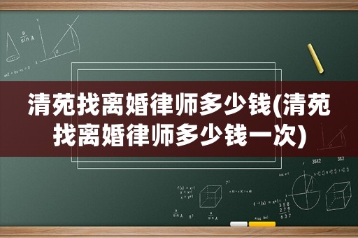 清苑找離婚律師多少錢(清苑找離婚律師多少錢一次)