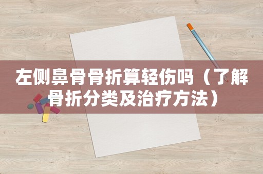 左側鼻骨骨折算輕傷嗎（了解骨折分類及治療方法）