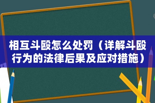 相互斗毆怎么處罰（詳解斗毆行為的法律后果及應對措施）