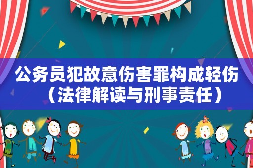 公務員犯故意傷害罪構成輕傷（法律解讀與刑事責任）