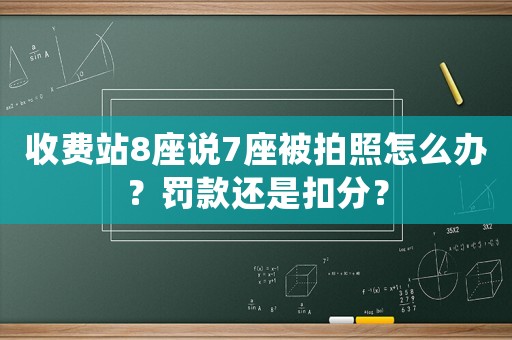 收費站8座說7座被拍照怎么辦？罰款還是扣分？
