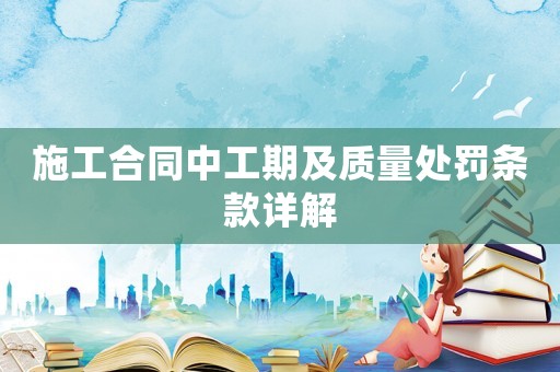 施工合同中工期及質(zhì)量處罰條款詳解
