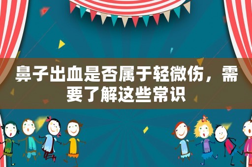 鼻子出血是否屬于輕微傷，需要了解這些常識