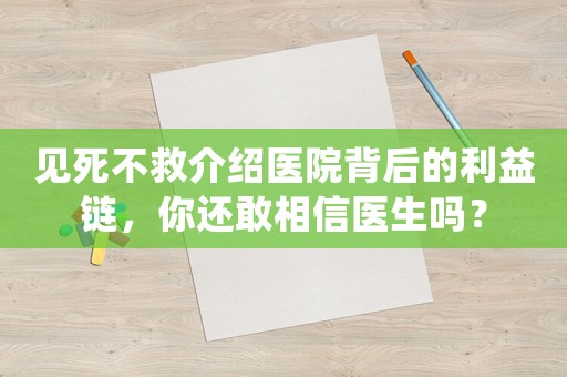 見死不救介紹醫院背后的利益鏈，你還敢相信醫生嗎？
