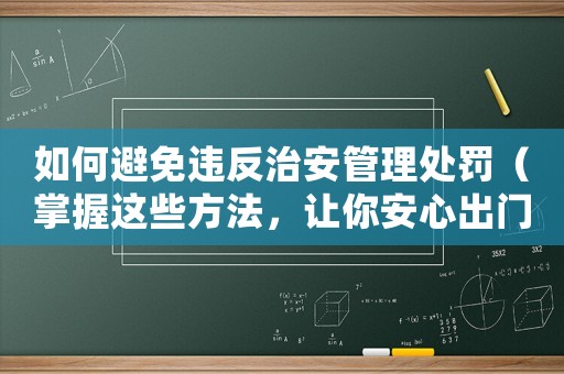 如何避免違反治安管理處罰（掌握這些方法，讓你安心出門）