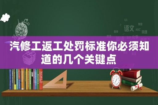 汽修工返工處罰標準你必須知道的幾個關鍵點