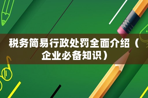 稅務(wù)簡易行政處罰全面介紹（企業(yè)必備知識）