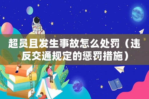 超員且發(fā)生事故怎么處罰（違反交通規(guī)定的懲罰措施）